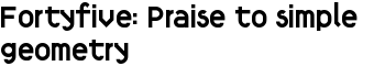 Fortyfive: Praise to simple geometry font