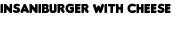 Insaniburger with Cheese font