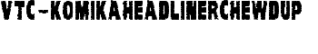 VTC-KomikaHeadLinerChewdUp font